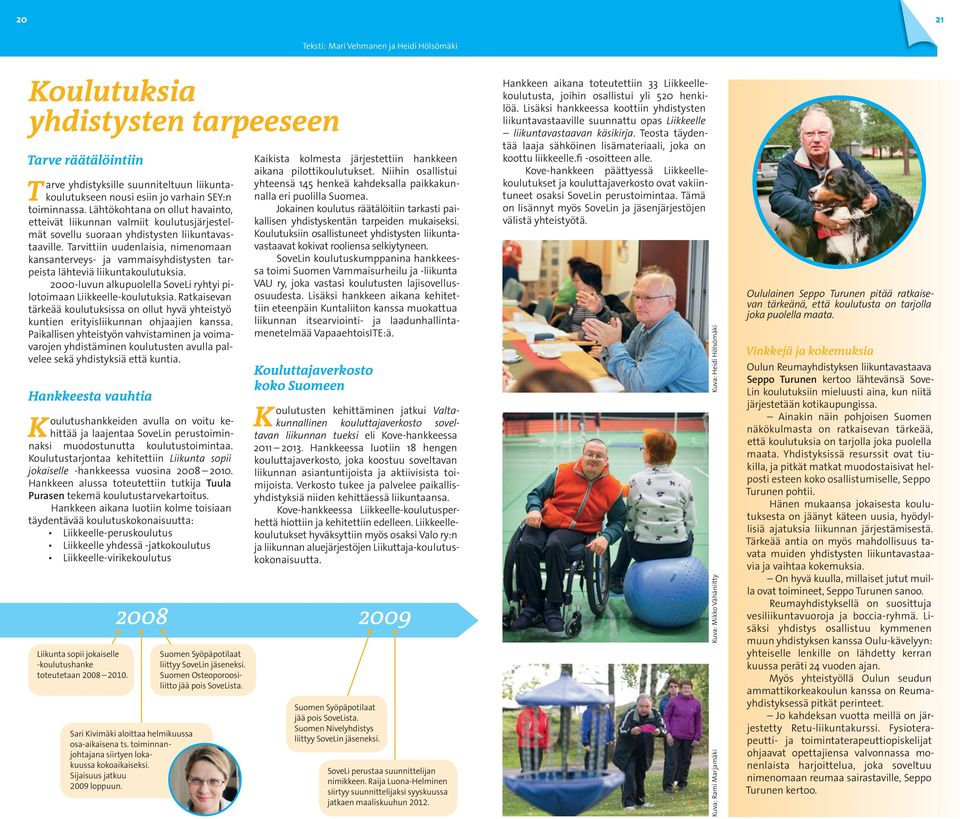 Tarvittiin uudenlaisia, nimenomaan kansanterveys- ja vammaisyhdistysten tarpeista lähteviä liikuntakoulutuksia. 2000-luvun alkupuolella SoveLi ryhtyi pilotoimaan Liikkeelle-koulutuksia.