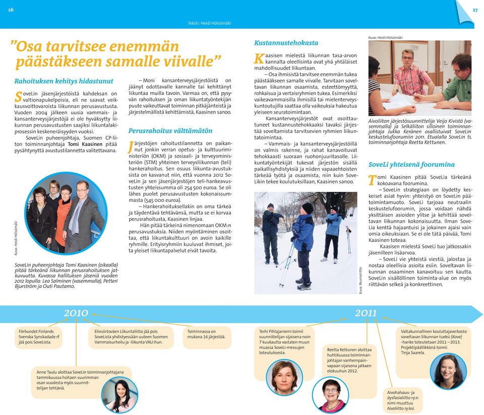 Vuoden 2004 jälkeen uusia vammais- ja kansan terveysjärjestöjä ei ole hyväksytty liikunnan perusavustusten saajiksi liikuntalakiprosessin keskeneräisyyden vuoksi.