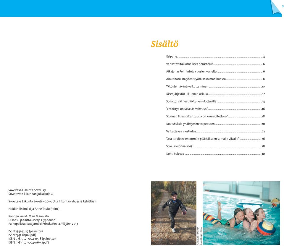 ..18 Koulutuksia yhdistysten tarpeeseen...20 Vaikuttavaa viestintää...22 Osa tarvitsee enemmän päästäkseen samalle viivalle... 26 SoveLi vuonna 2013... 28 Kohti tulevaa.