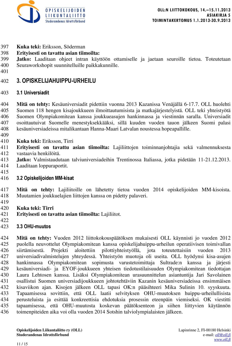 OPISKELIJAHUIPPU-URHEILU 3.1 Universiadit Mitä on tehty: Kesäuniversiadit pidettiin vuonna 2013 Kazanissa Venäjällä 6-17.