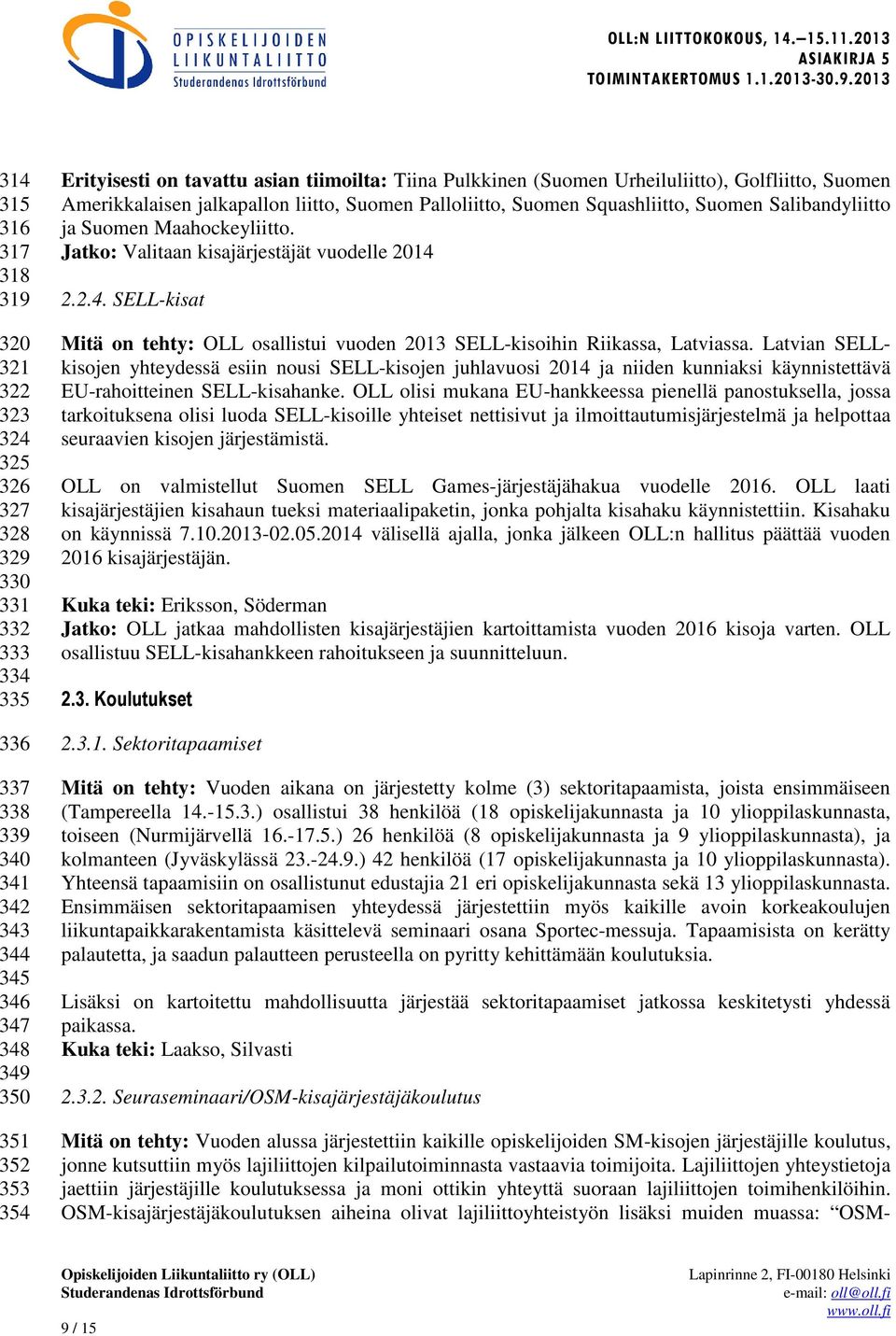 Jatko: Valitaan kisajärjestäjät vuodelle 2014 2.2.4. SELL-kisat Mitä on tehty: OLL osallistui vuoden 2013 SELL-kisoihin Riikassa, Latviassa.