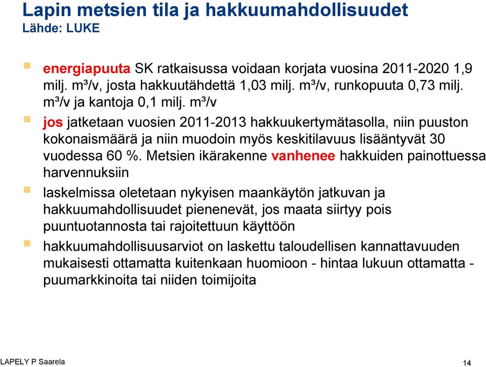 m³/v jos jatketaan vuosien 2011-2013 hakkuukertymätasolla, niin puuston kokonaismäärä ja niin muodoin myös keskitilavuus lisääntyvät 30 vuodessa 60 %.