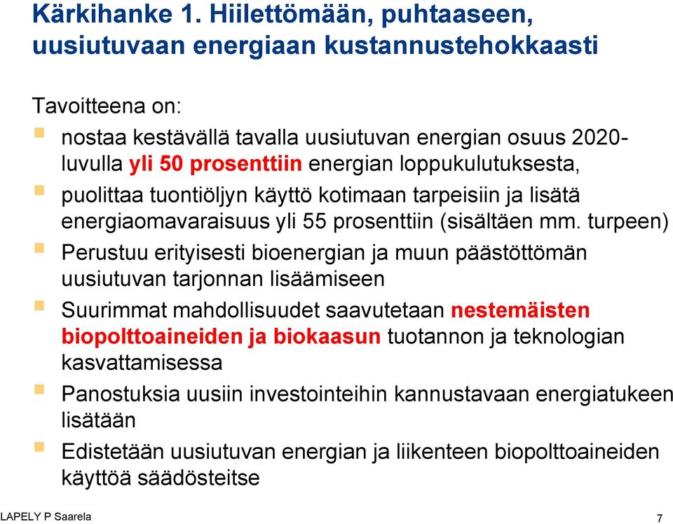 energian loppukulutuksesta, puolittaa tuontiöljyn käyttö kotimaan tarpeisiin ja lisätä energiaomavaraisuus yli 55 prosenttiin (sisältäen mm.