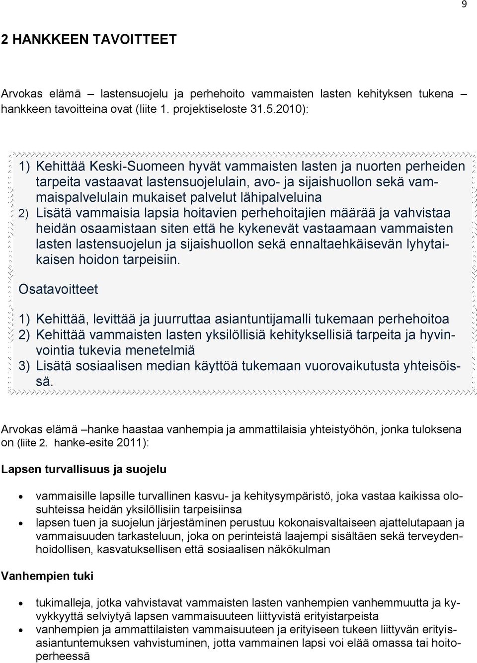 Lisätä vammaisia lapsia hoitavien perhehoitajien määrää ja vahvistaa heidän osaamistaan siten että he kykenevät vastaamaan vammaisten lasten lastensuojelun ja sijaishuollon sekä ennaltaehkäisevän