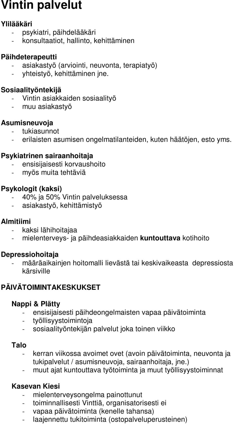 Psykiatrinen sairaanhoitaja - ensisijaisesti korvaushoito - myös muita tehtäviä Psykologit (kaksi) - 40% ja 50% Vintin palveluksessa - asiakastyö, kehittämistyö Almitiimi - kaksi lähihoitajaa -