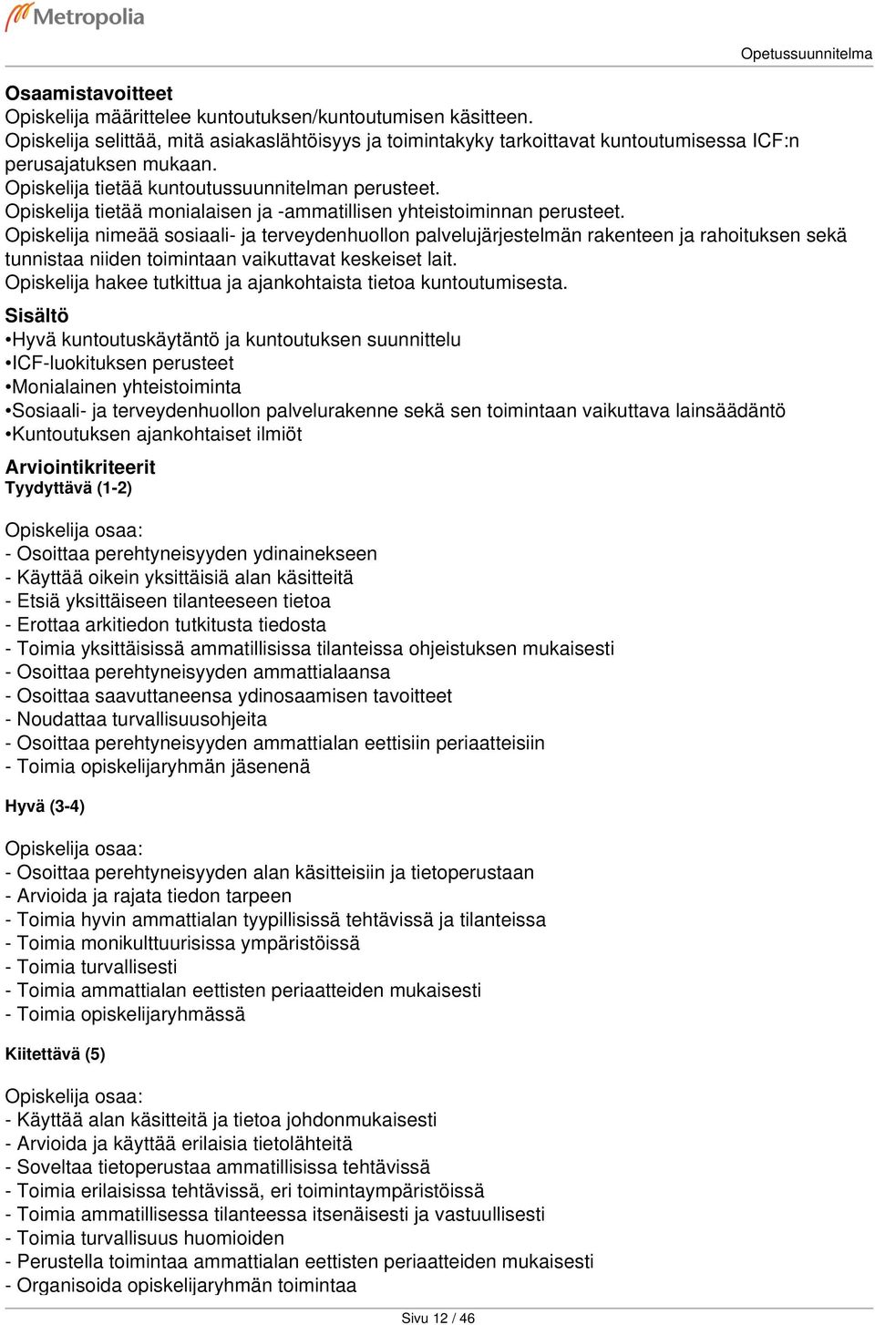 Opiskelija nimeää sosiaali- ja terveydenhuollon palvelujärjestelmän rakenteen ja rahoituksen sekä tunnistaa niiden toimintaan vaikuttavat keskeiset lait.