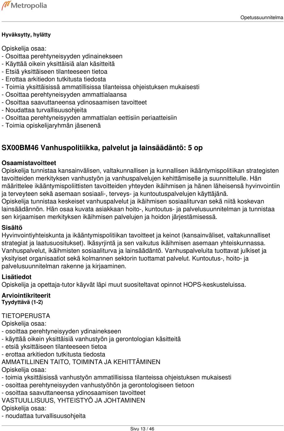 perehtyneisyyden ammattialan eettisiin periaatteisiin - Toimia opiskelijaryhmän jäsenenä SX00BM46 Vanhuspolitiikka, palvelut ja lainsäädäntö: 5 op Opiskelija tunnistaa kansainvälisen,