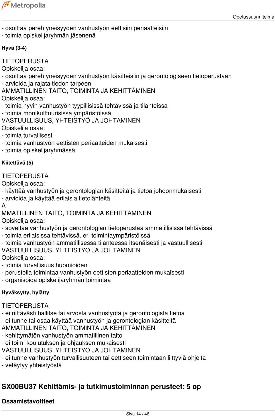 vanhustyön ja gerontologian käsitteitä ja tietoa johdonmukaisesti - arvioida ja käyttää erilaisia tietolähteitä A MMATILLINEN TAITO, TOIMINTA JA KEHITTÄMINEN - soveltaa vanhustyön ja gerontologian