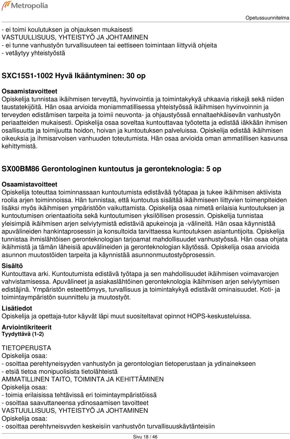 Hän osaa arvioida moniammatillisessa yhteistyössä ikäihmisen hyvinvoinnin ja terveyden edistämisen tarpeita ja toimii neuvonta- ja ohjaustyössä ennaltaehkäisevän vanhustyön periaatteiden mukaisesti.