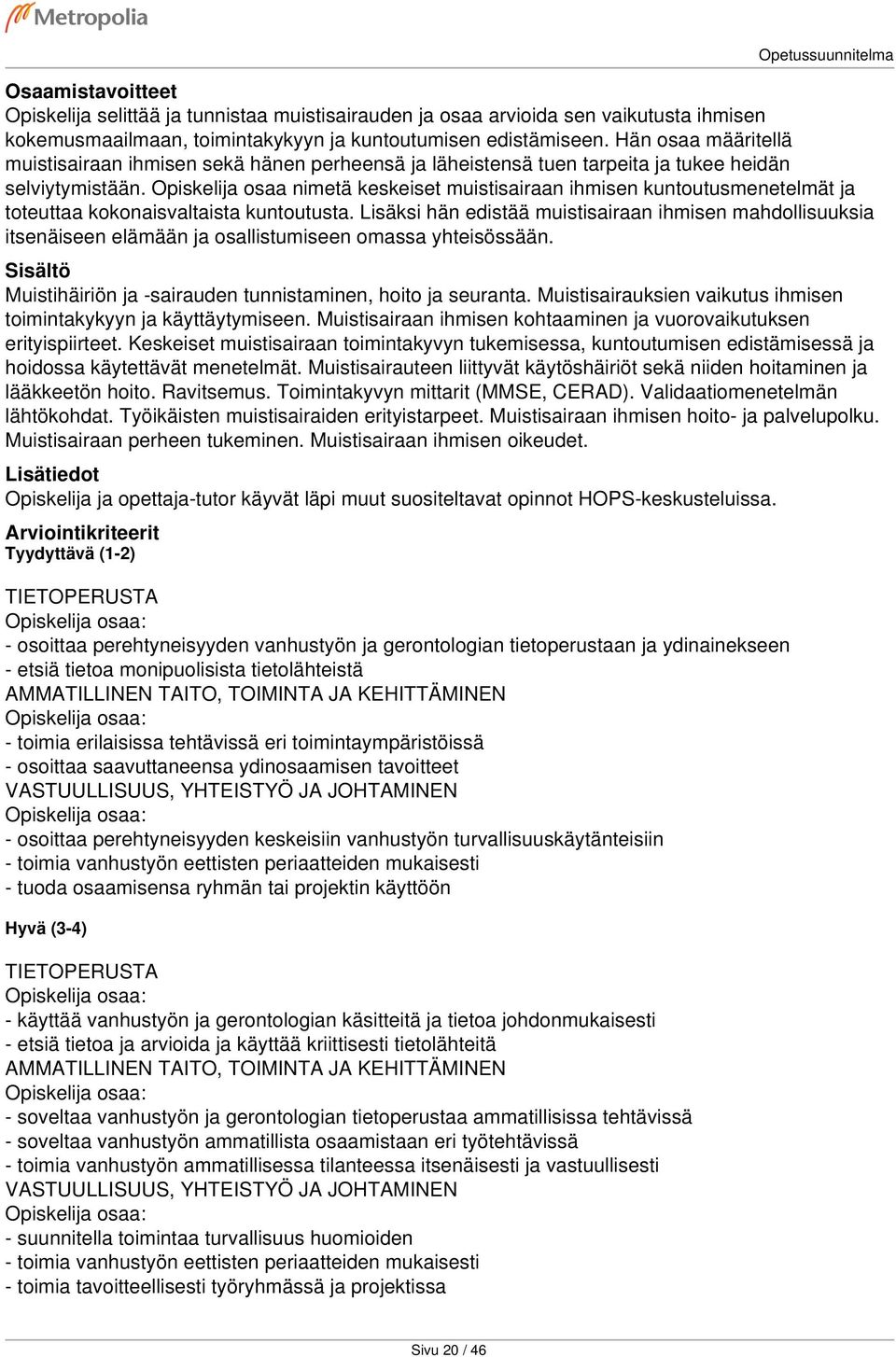 Opiskelija osaa nimetä keskeiset muistisairaan ihmisen kuntoutusmenetelmät ja toteuttaa kokonaisvaltaista kuntoutusta.