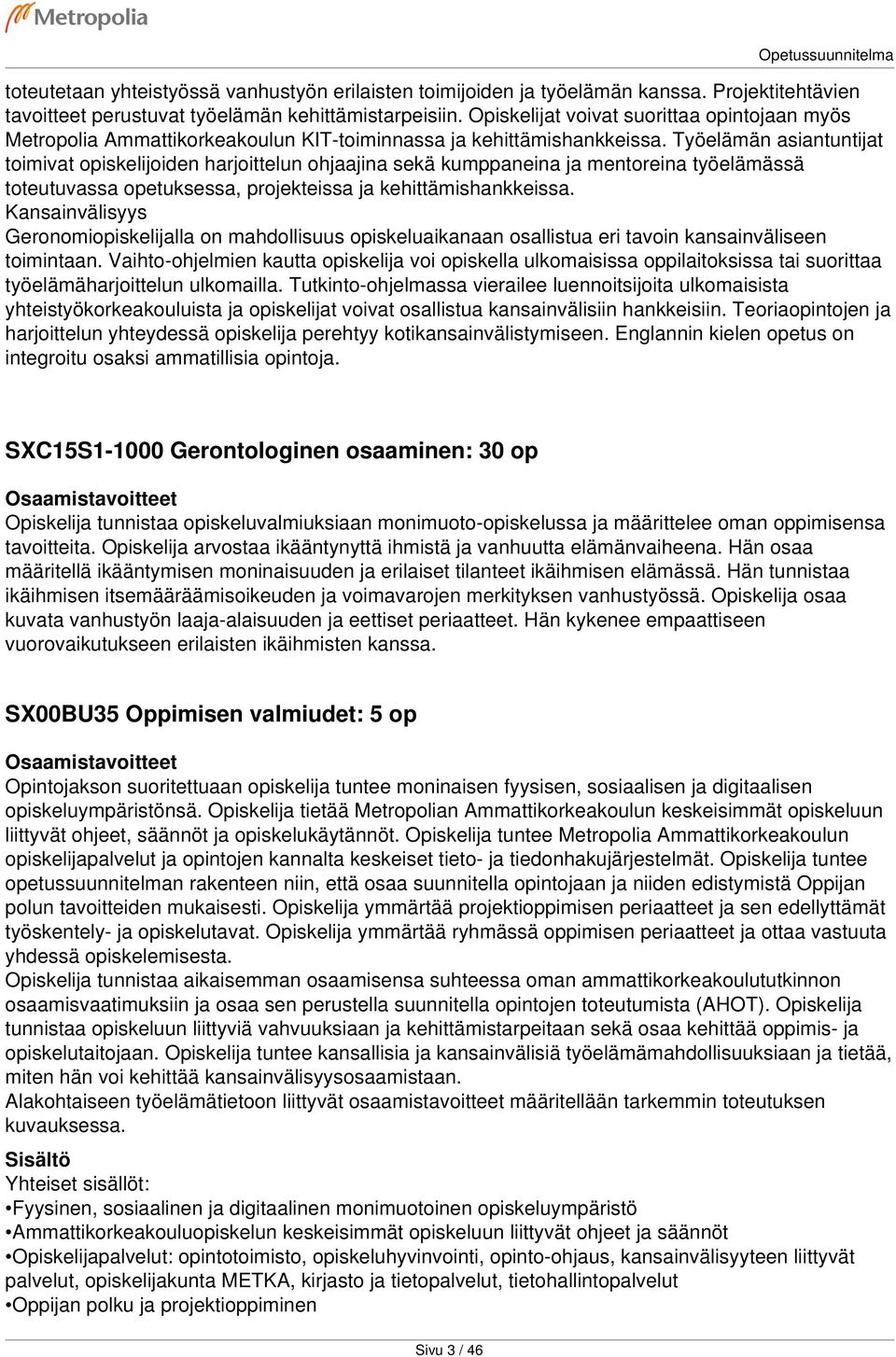 Työelämän asiantuntijat toimivat opiskelijoiden harjoittelun ohjaajina sekä kumppaneina ja mentoreina työelämässä toteutuvassa opetuksessa, projekteissa ja kehittämishankkeissa.