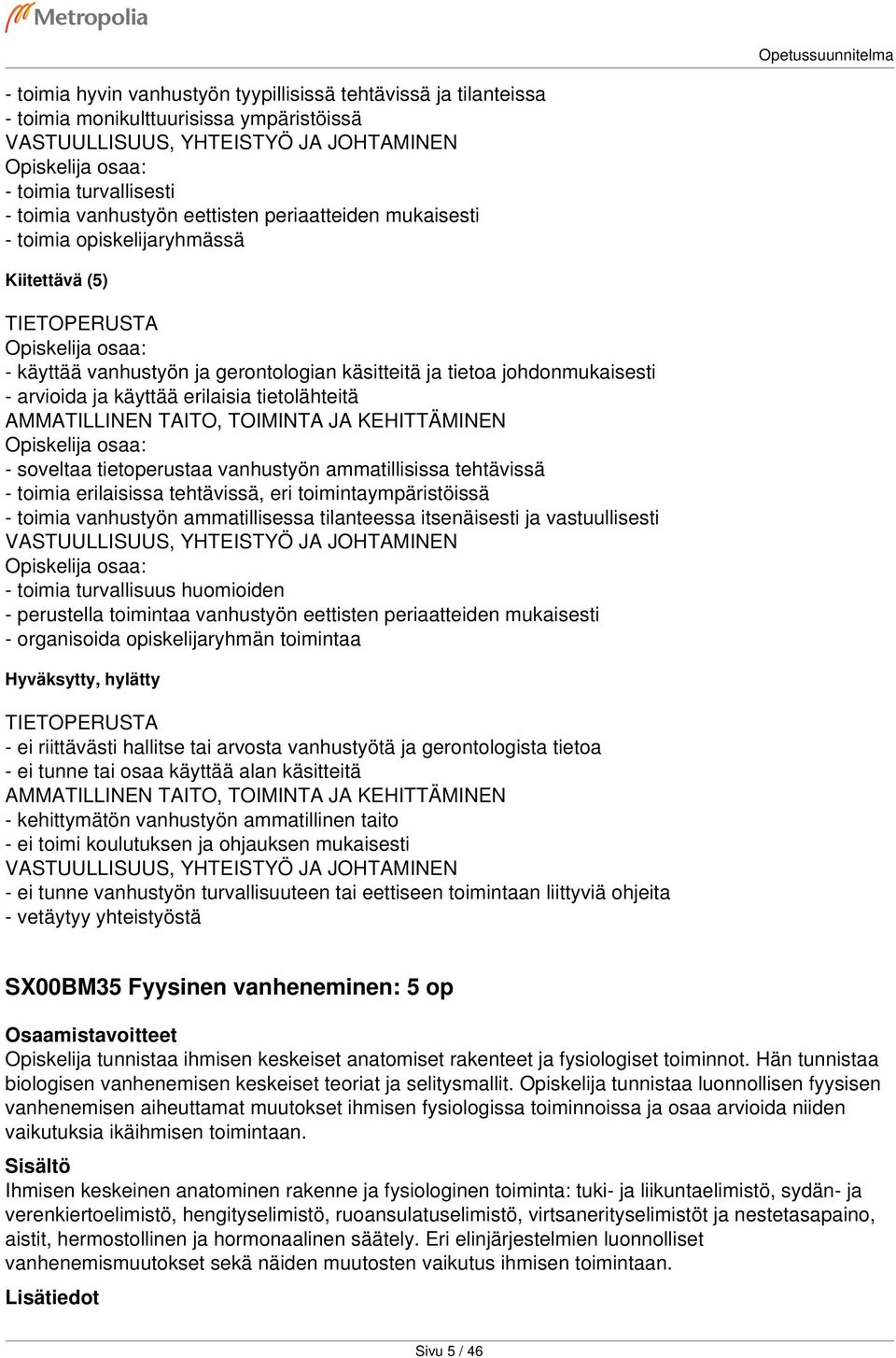 toimintaympäristöissä - toimia vanhustyön ammatillisessa tilanteessa itsenäisesti ja vastuullisesti - toimia turvallisuus huomioiden - perustella toimintaa vanhustyön eettisten periaatteiden