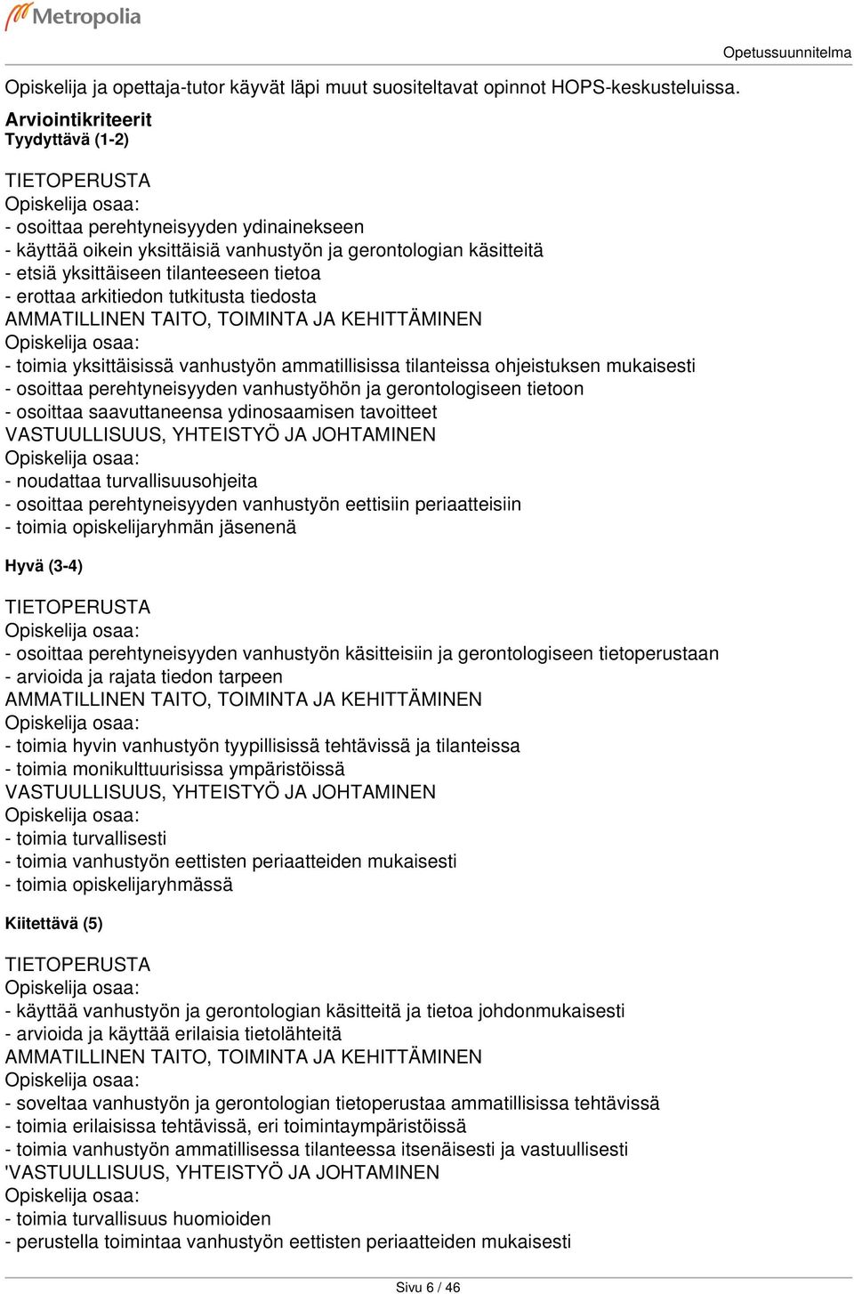 toimia yksittäisissä vanhustyön ammatillisissa tilanteissa ohjeistuksen mukaisesti - osoittaa perehtyneisyyden vanhustyöhön ja gerontologiseen tietoon - osoittaa saavuttaneensa ydinosaamisen