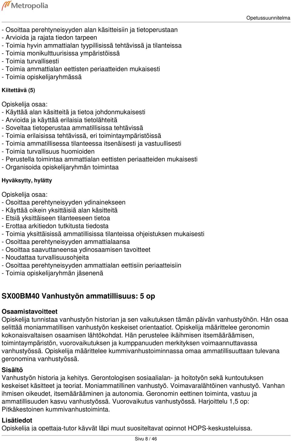 erilaisia tietolähteitä - Soveltaa tietoperustaa ammatillisissa tehtävissä - Toimia erilaisissa tehtävissä, eri toimintaympäristöissä - Toimia ammatillisessa tilanteessa itsenäisesti ja