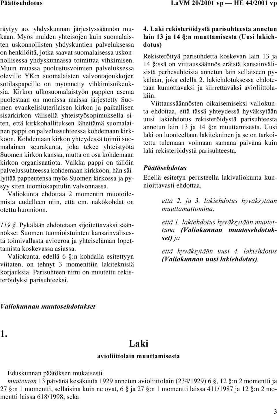 Muun muassa puolustusvoimien palveluksessa oleville YK:n suomalaisten valvontajoukkojen sotilaspapeille on myönnetty vihkimisoikeuksia.