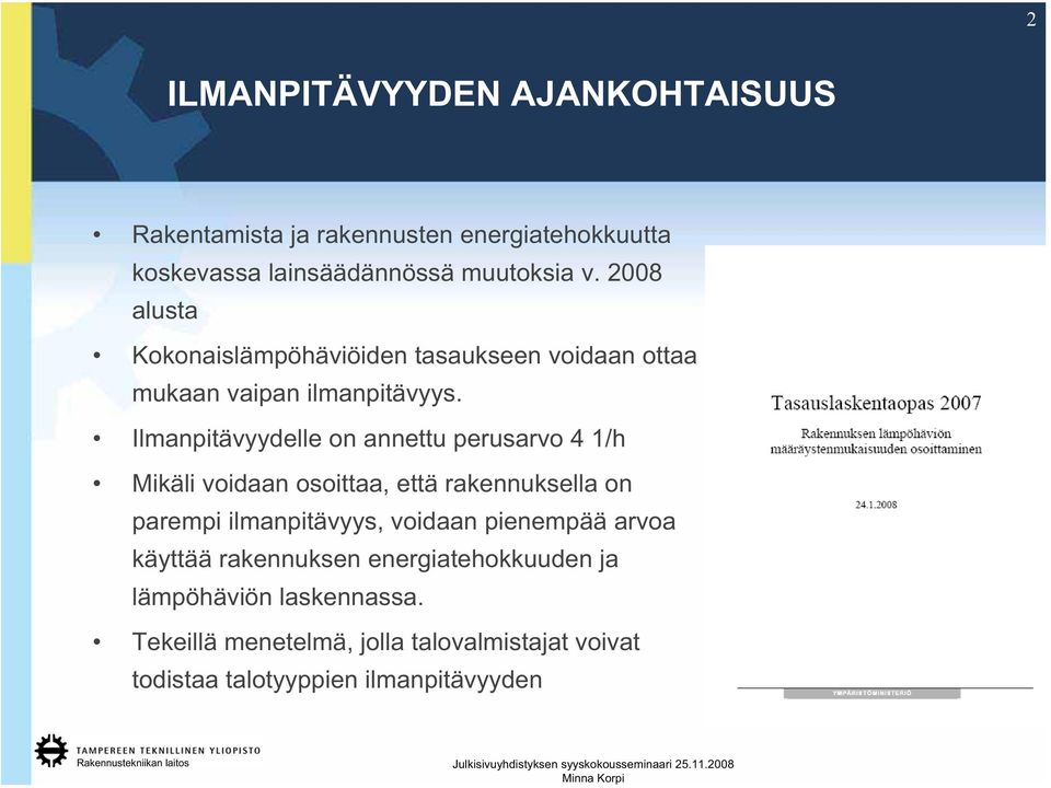 Ilmanpitävyydelle on annettu perusarvo 4 1/h Mikäli voidaan osoittaa, että rakennuksella on parempi ilmanpitävyys, voidaan