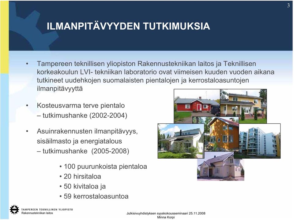 kerrostaloasuntojen ilmanpitävyyttä Kosteusvarma terve pientalo tutkimushanke (2002-2004) Asuinrakennusten