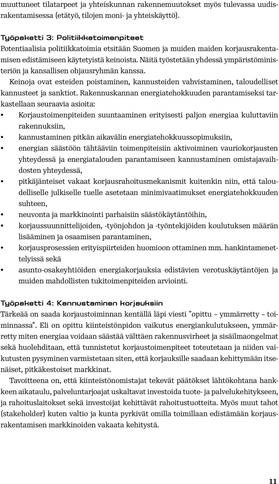 Näitä työstetään yhdessä ympäristöministeriön ja kansallisen ohjausryhmän kanssa. Keinoja ovat esteiden poistaminen, kannusteiden vahvistaminen, taloudelliset kannusteet ja sanktiot.