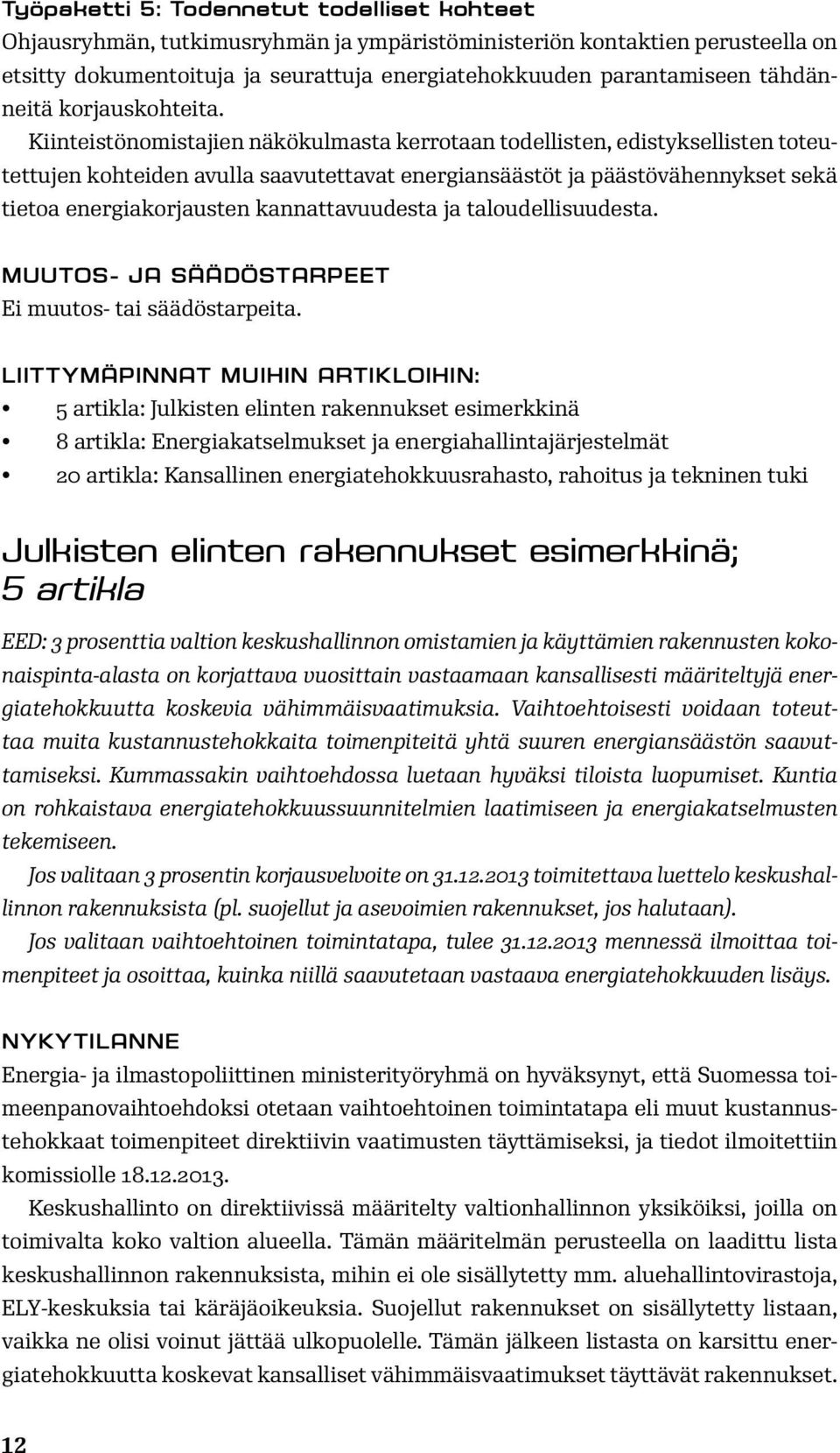 Kiinteistönomistajien näkökulmasta kerrotaan todellisten, edistyksellisten toteutettujen kohteiden avulla saavutettavat energiansäästöt ja päästövähennykset sekä tietoa energiakorjausten