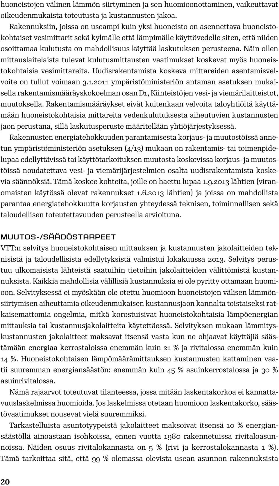 käyttää laskutuksen perusteena. Näin ollen mittauslaitelaista tulevat kulutusmittausten vaatimukset koskevat myös huoneistokohtaisia vesimittareita.