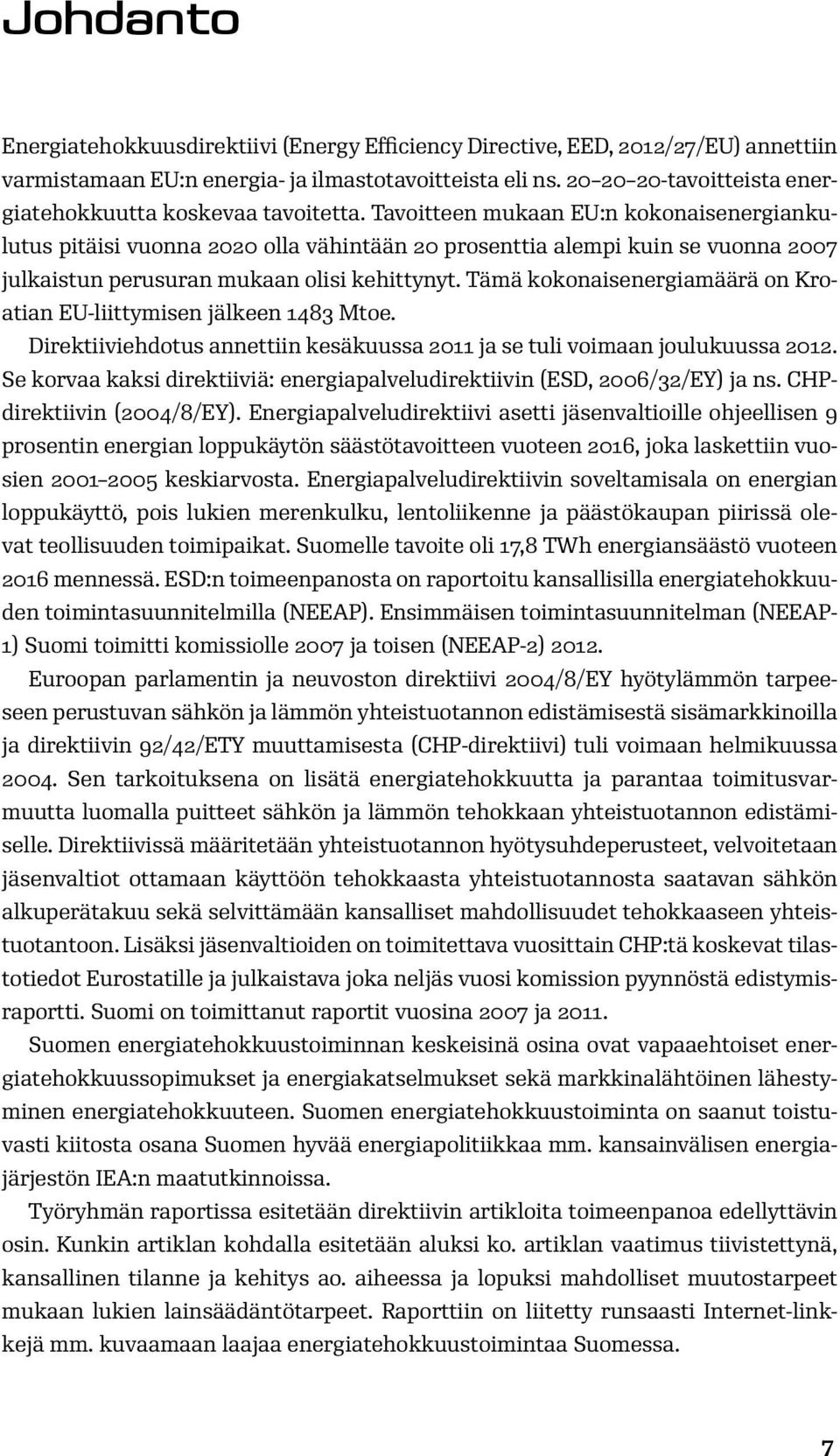 Tavoitteen mukaan EU:n kokonaisenergiankulutus pitäisi vuonna 2020 olla vähintään 20 prosenttia alempi kuin se vuonna 2007 julkaistun perusuran mukaan olisi kehittynyt.