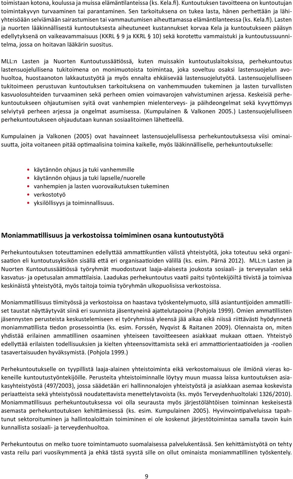 Lasten ja nuorten lääkinnällisestä kuntoutuksesta aiheutuneet kustannukset korvaa Kela ja kuntoutukseen pääsyn edellytyksenä on vaikeavammaisuus (KKRL 9 ja KKRL 10) sekä korotettu vammaistuki ja