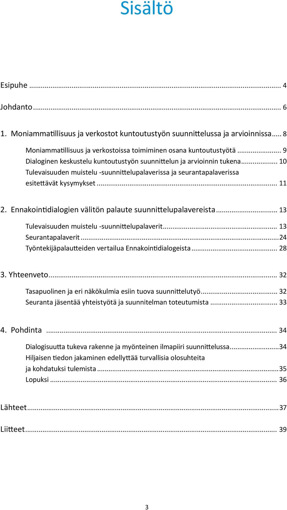 Ennakointidialogien välitön palaute suunnittelupalavereista... 13 Tulevaisuuden muistelu -suunnittelupalaverit... 13 Seurantapalaverit...24 Työntekijäpalautteiden vertailua Ennakointidialogeista.