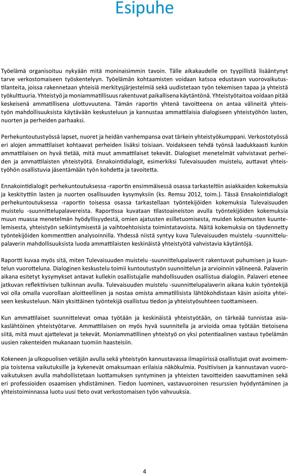 Yhteistyö ja moniammatillisuus rakentuvat paikallisena käytäntönä. Yhteistyötaitoa voidaan pitää keskeisenä ammatillisena ulottuvuutena.
