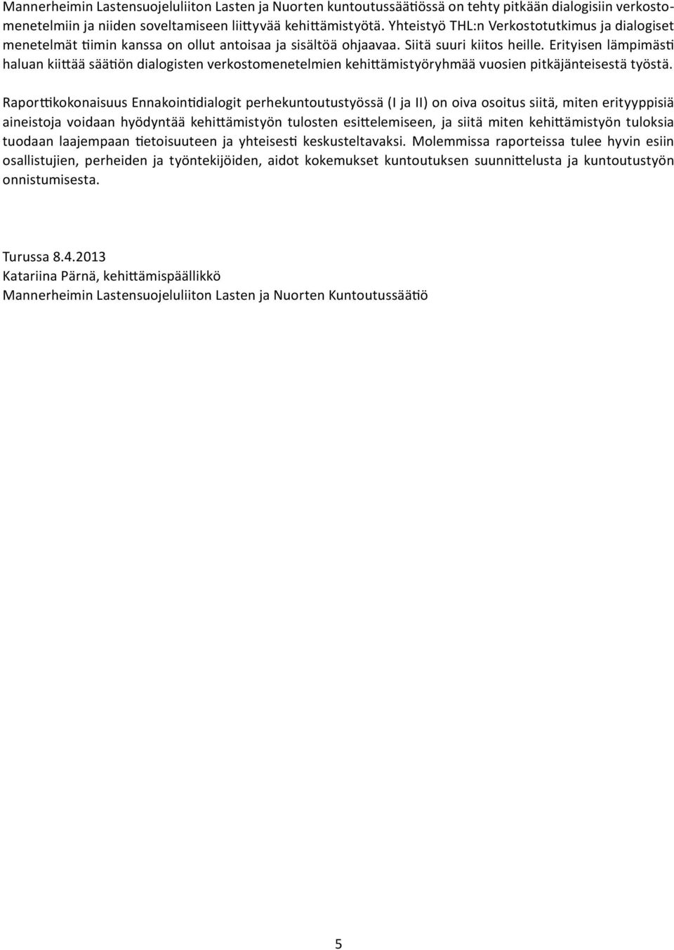 Erityisen lämpimästi haluan kiittää säätiön dialogisten verkostomenetelmien kehittämistyöryhmää vuosien pitkäjänteisestä työstä.