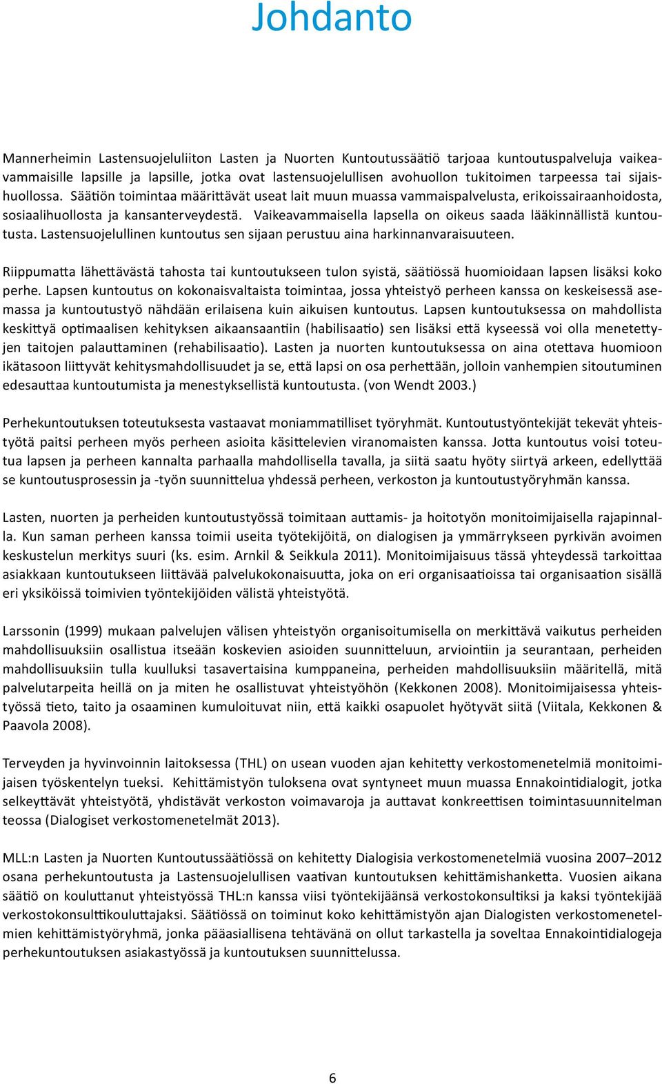 Vaikeavammaisella lapsella on oikeus saada lääkinnällistä kuntoutusta. Lastensuojelullinen kuntoutus sen sijaan perustuu aina harkinnanvaraisuuteen.