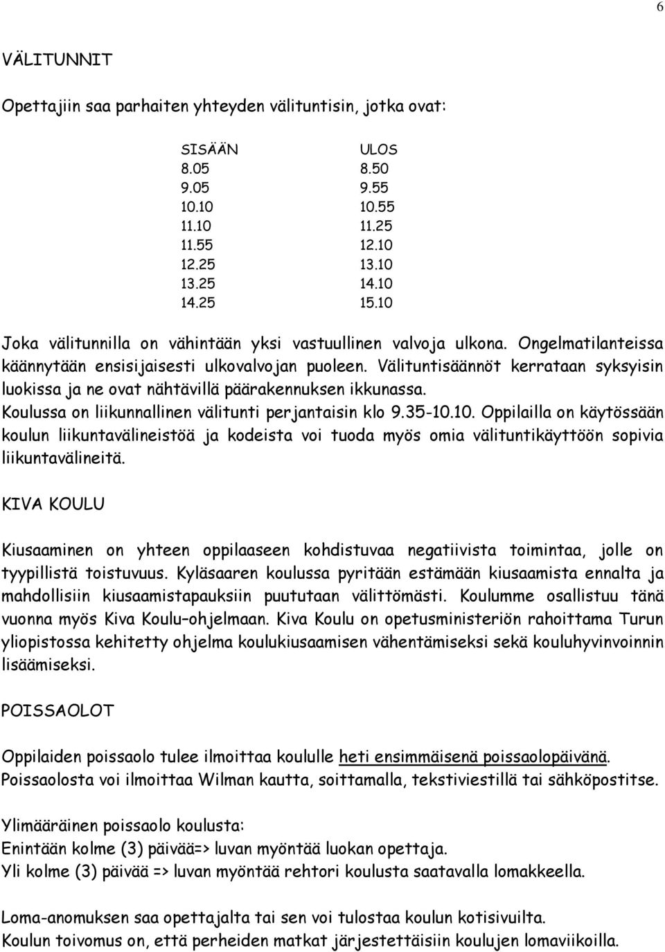 Välituntisäännöt kerrataan syksyisin luokissa ja ne ovat nähtävillä päärakennuksen ikkunassa. Koulussa on liikunnallinen välitunti perjantaisin klo 9.35-10.