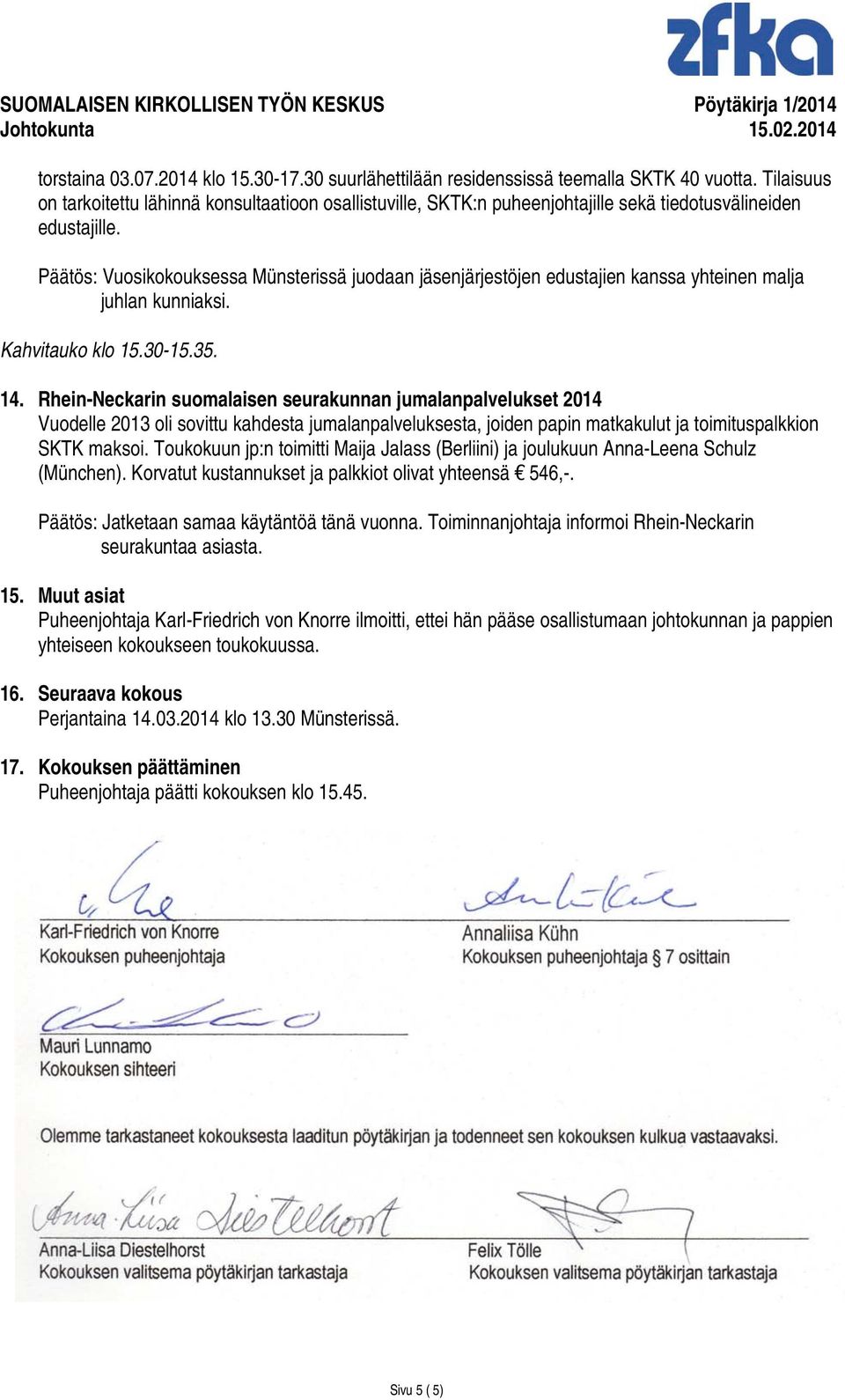 Päätös: Vuosikokouksessa Münsterissä juodaan jäsenjärjestöjen edustajien kanssa yhteinen malja juhlan kunniaksi. Kahvitauko klo 15.30-15.35. 14.