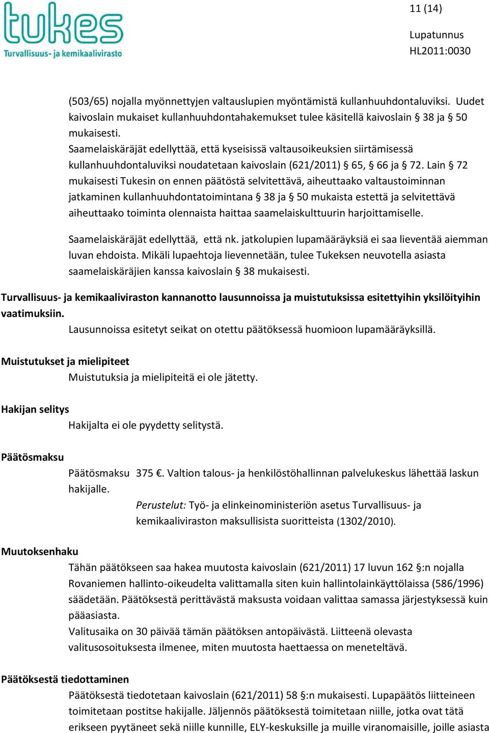 Lain 72 mukaisesti Tukesin on ennen päätöstä selvitettävä, aiheuttaako valtaustoiminnan jatkaminen kullanhuuhdontatoimintana 38 ja 50 mukaista estettä ja selvitettävä aiheuttaako toiminta olennaista