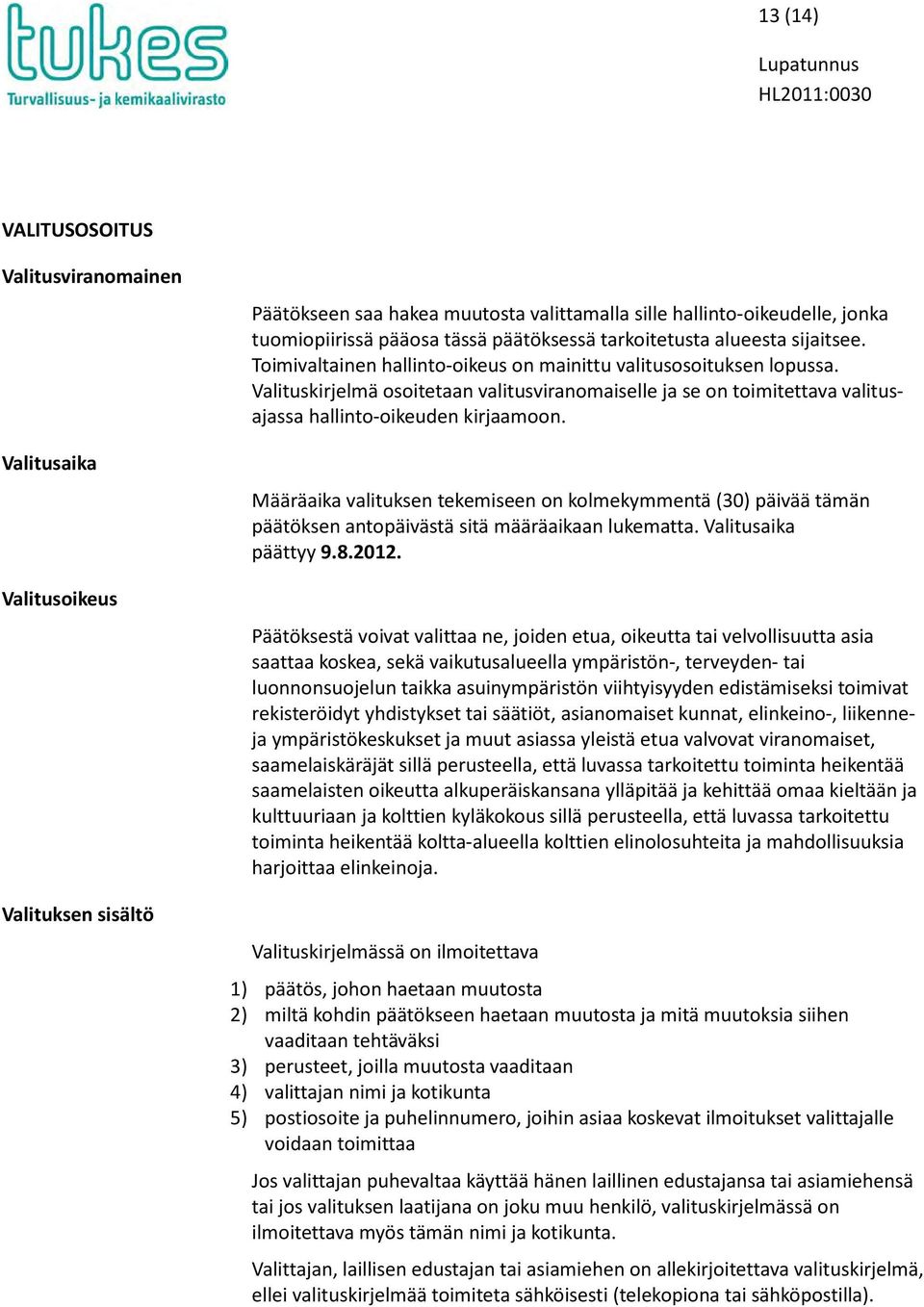 Valituskirjelmä osoitetaan valitusviranomaiselle ja se on toimitettava valitusajassa hallinto-oikeuden kirjaamoon.