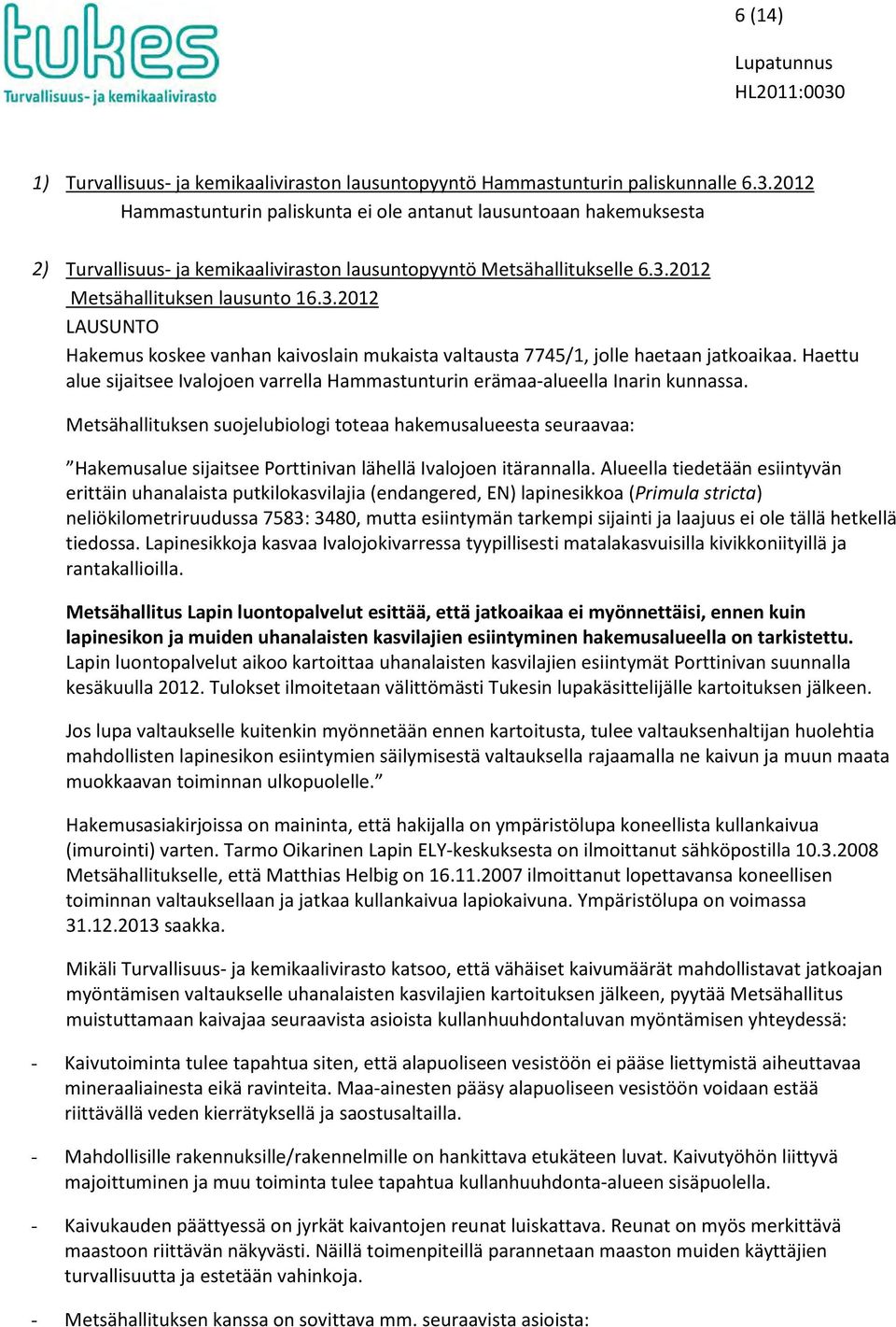 2012 Metsähallituksen lausunto 16.3.2012 LAUSUNTO Hakemus koskee vanhan kaivoslain mukaista valtausta 7745/1, jolle haetaan jatkoaikaa.