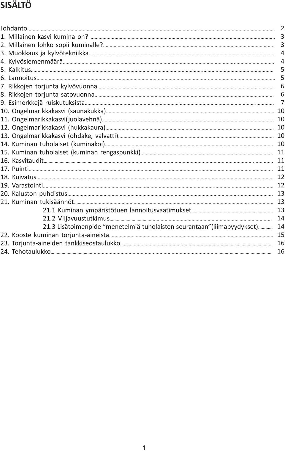 Ongelmarikkakasvi (hukkakaura)... 10 13. Ongelmarikkakasvi (ohdake, valvatti)... 10 14. Kuminan tuholaiset (kuminakoi)... 10 15. Kuminan tuholaiset (kuminan rengaspunkki)... 11 16. Kasvitaudit... 11 17.