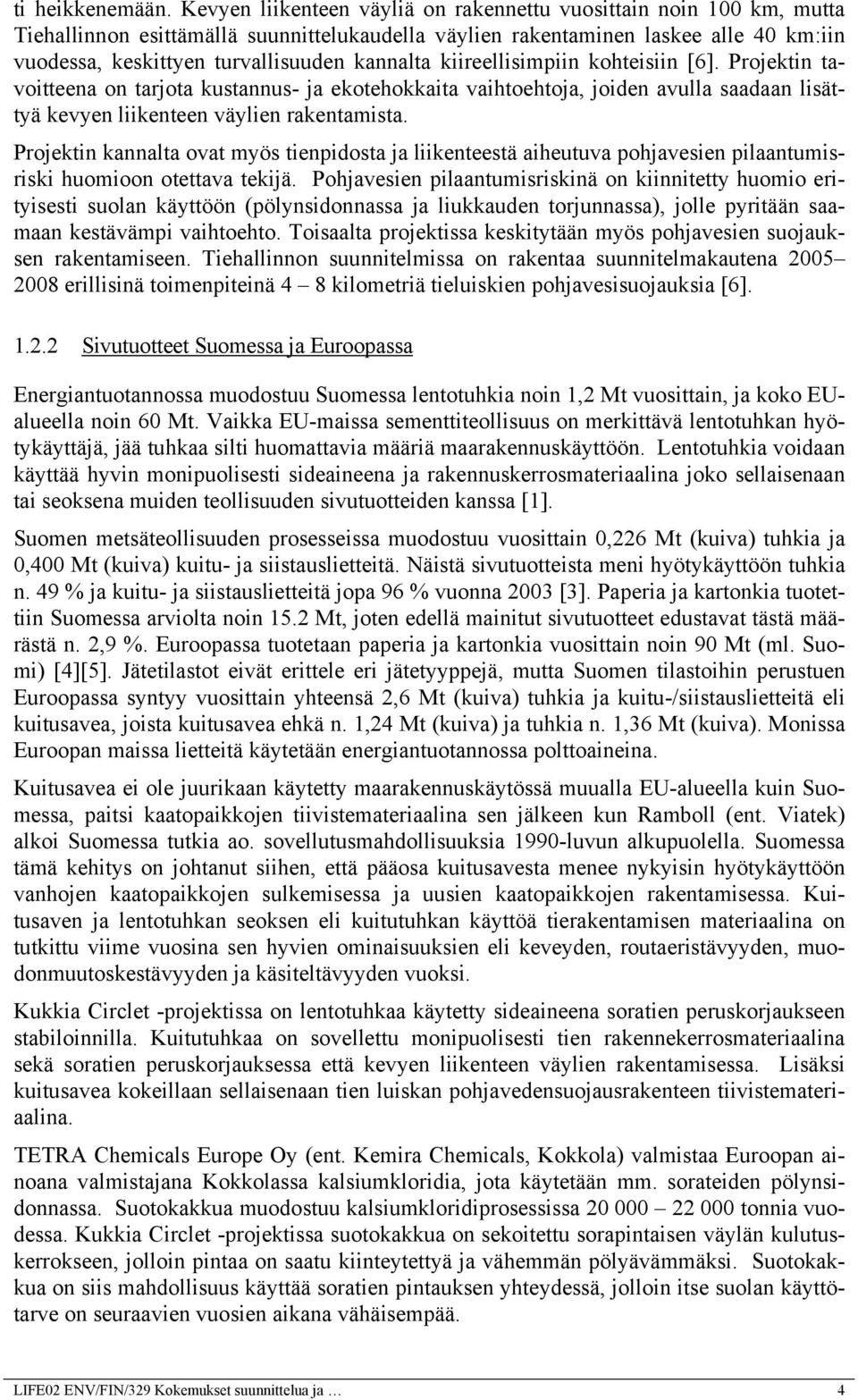 kannalta kiireellisimpiin kohteisiin [6]. Projektin tavoitteena on tarjota kustannus- ja ekotehokkaita vaihtoehtoja, joiden avulla saadaan lisättyä kevyen liikenteen väylien rakentamista.