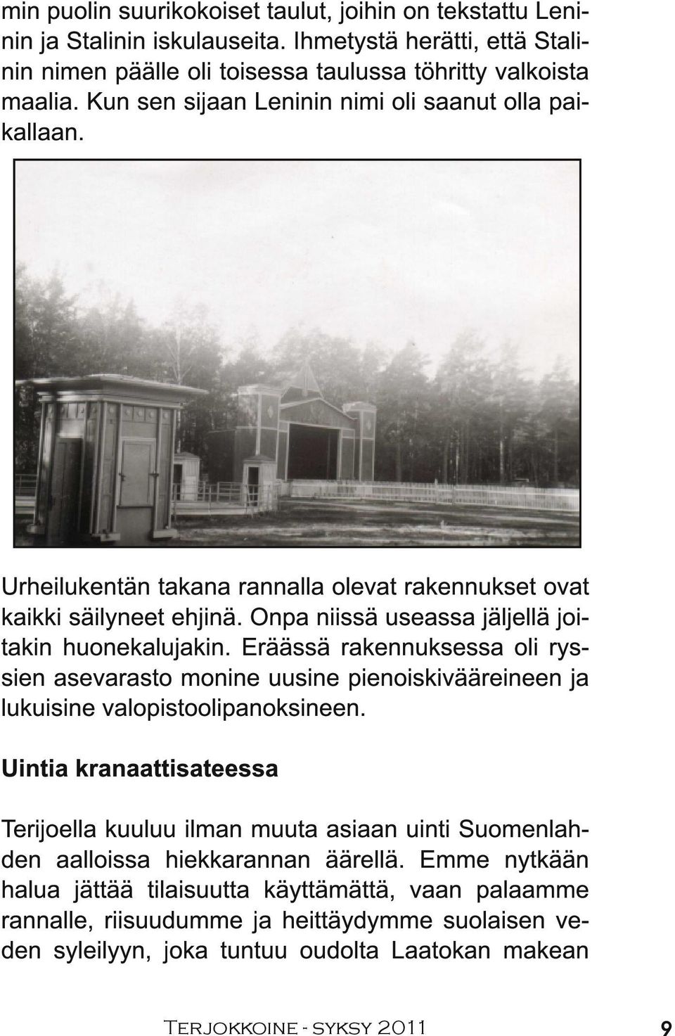 Eräässä rakennuksessa oli ryssien asevarasto monine uusine pienoiskivääreineen ja lukuisine valopistoolipanoksineen.