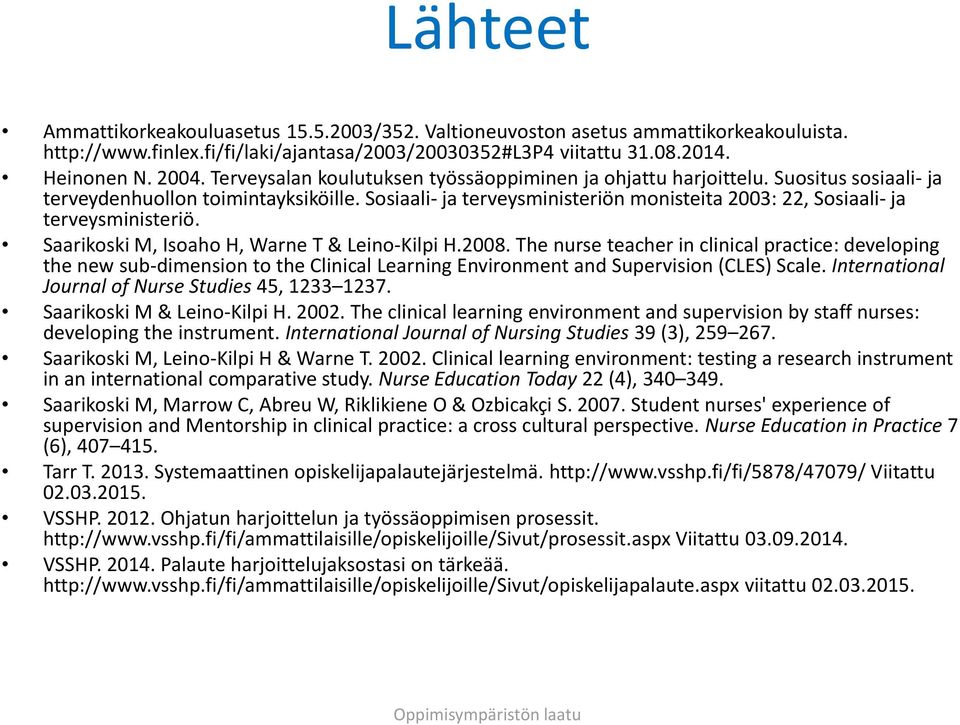 Sosiaali- ja terveysministeriön monisteita 2003: 22, Sosiaali- ja terveysministeriö. Saarikoski M, Isoaho H, Warne T & Leino-Kilpi H.2008.