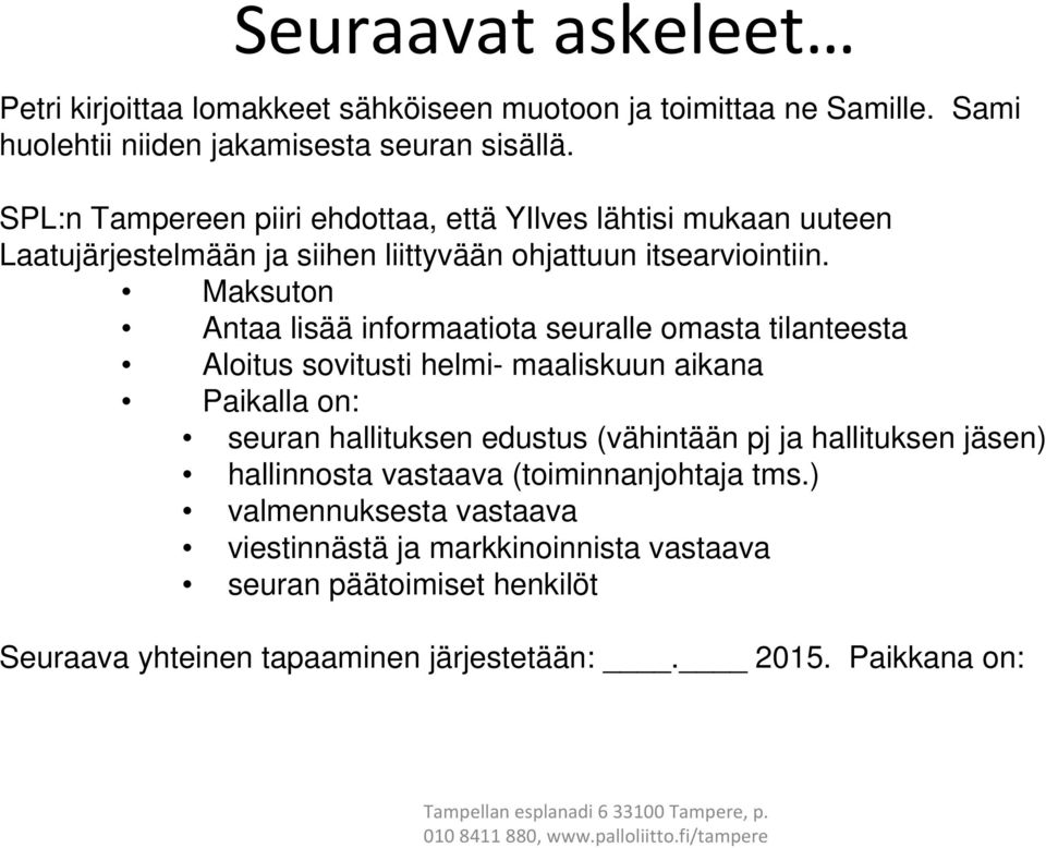 Maksuton Antaa lisää informaatiota seuralle omasta tilanteesta Aloitus sovitusti helmi- maaliskuun aikana Paikalla on: seuran hallituksen edustus (vähintään pj ja