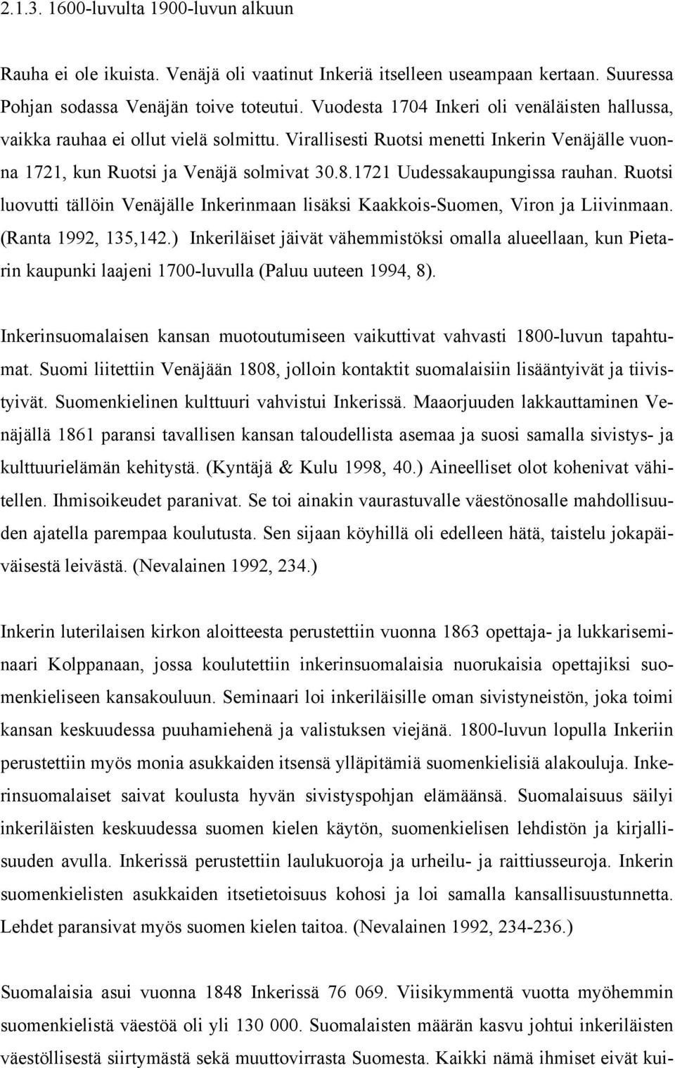 1721 Uudessakaupungissa rauhan. Ruotsi luovutti tällöin Venäjälle Inkerinmaan lisäksi Kaakkois-Suomen, Viron ja Liivinmaan. (Ranta 1992, 135,142.