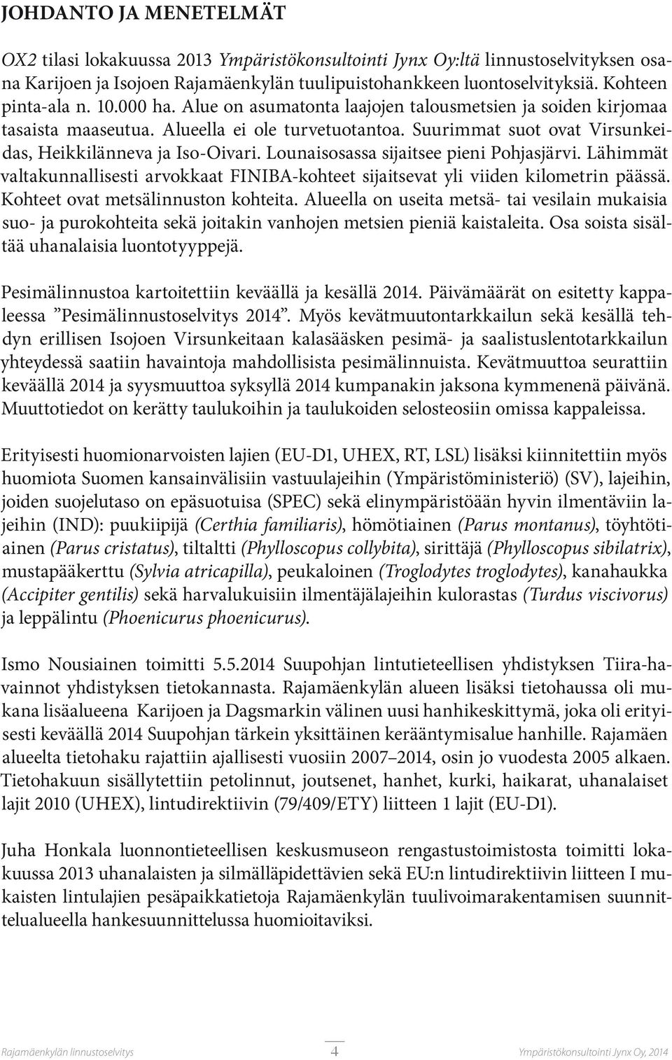 Suurimmat suot ovat Virsunkeidas, Heikkilänneva ja Iso-Oivari. Lounaisosassa sijaitsee pieni Pohjasjärvi. Lähimmät valtakunnallisesti arvokkaat FINIBA-kohteet sijaitsevat yli viiden kilometrin päässä.