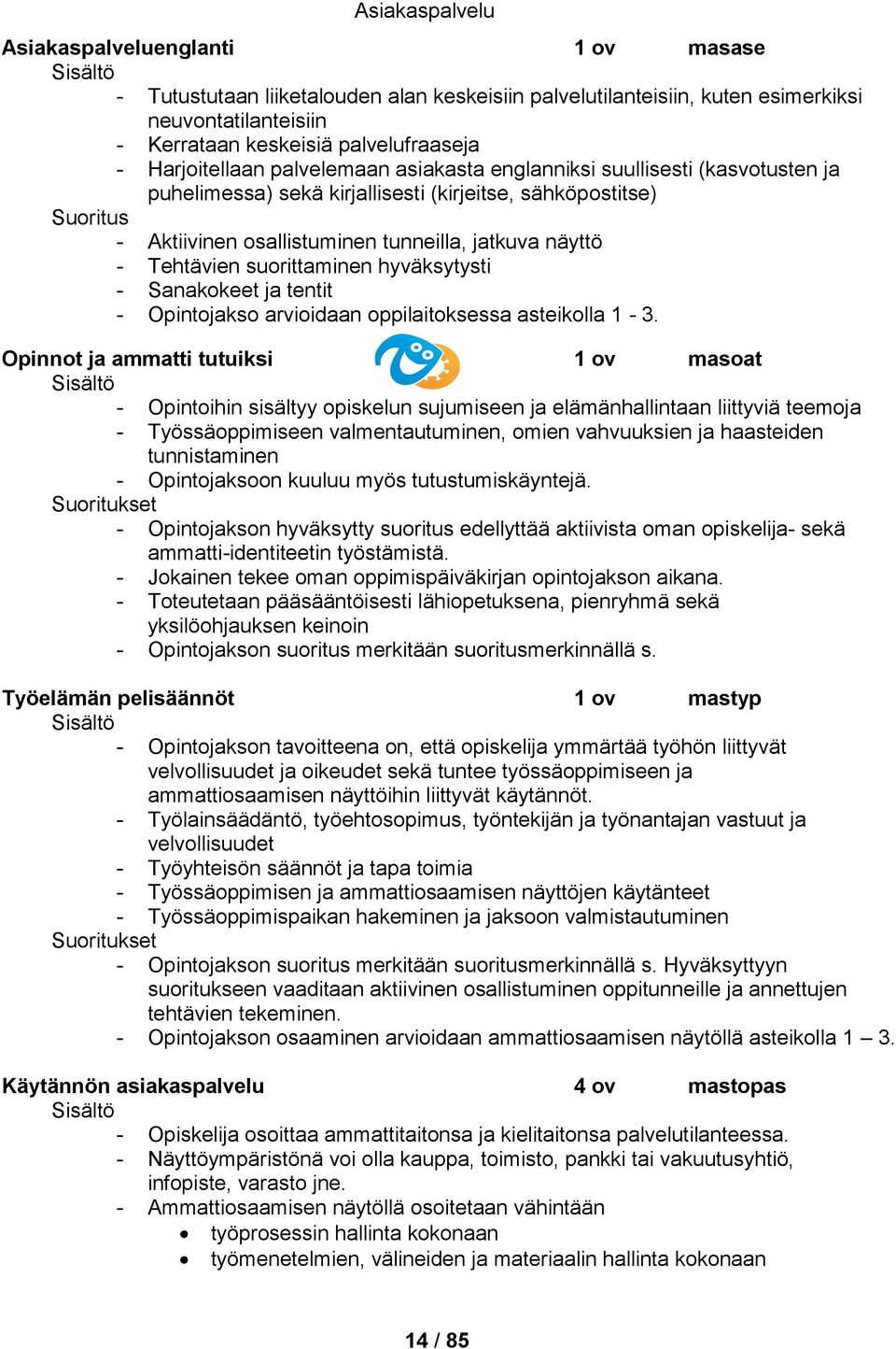 Tehtävien suorittaminen hyväksytysti - Sanakokeet ja tentit - Opintojakso arvioidaan oppilaitoksessa asteikolla 1-3.