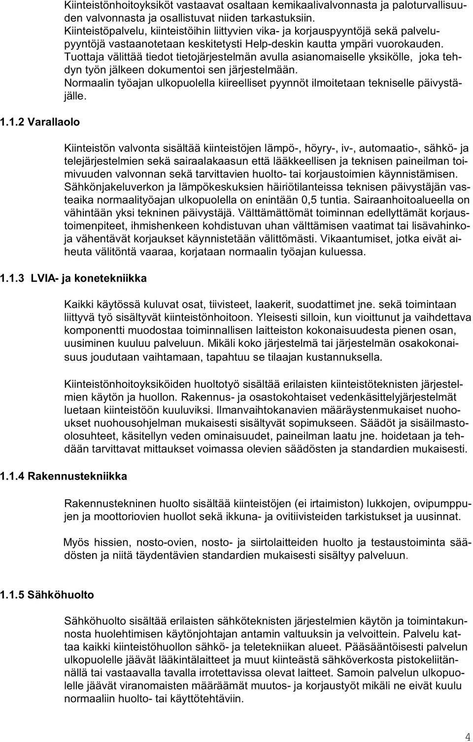 Tuottaja välittää tiedot tietojärjestelmän avulla asianomaiselle yksikölle, joka tehdyn työn jälkeen dokumentoi sen järjestelmään.