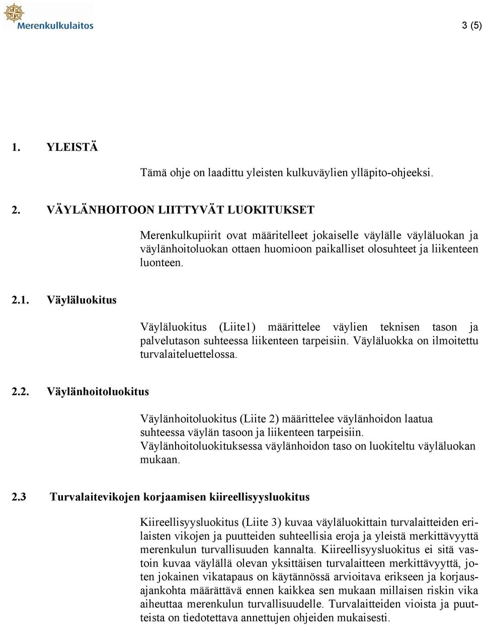 Väyläluokitus Väyläluokitus (Liite1) määrittelee väylien teknisen tason ja palvelutason suhteessa liikenteen tarpeisiin. Väyläluokka on ilmoitettu turvalaiteluettelossa. 2.