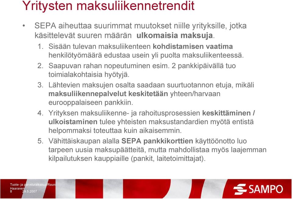 Lähtevien maksujen osalta saadaan suurtuotannon etuja, mikäli maksuliikennepalvelut keskitetään yhteen/harvaan eurooppalaiseen pankkiin. 4.