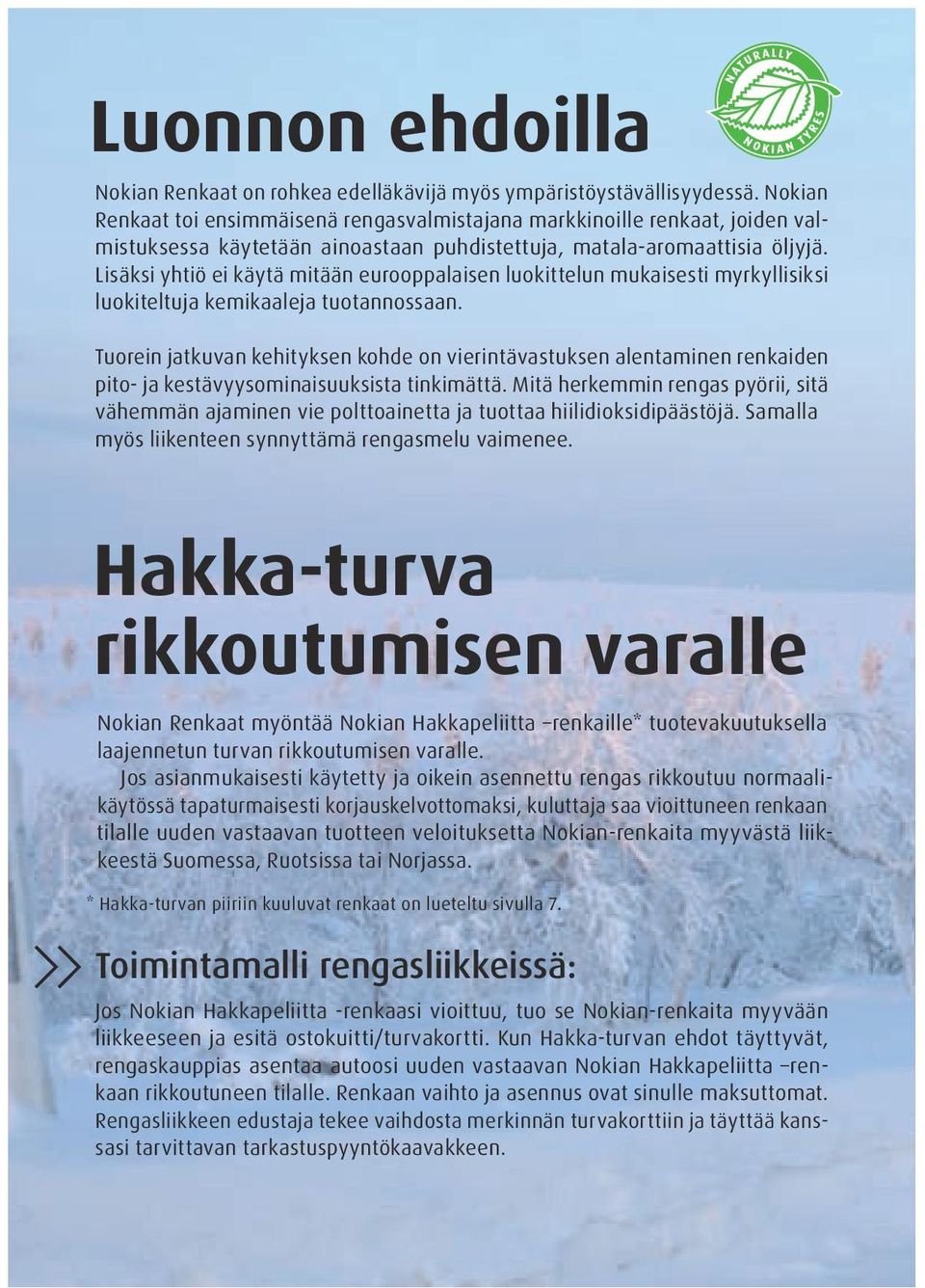Lisäksi yhtiö ei käytä mitään eurooppalaisen luokittelun mukaisesti myrkyllisiksi luokiteltuja kemikaaleja tuotannossaan.