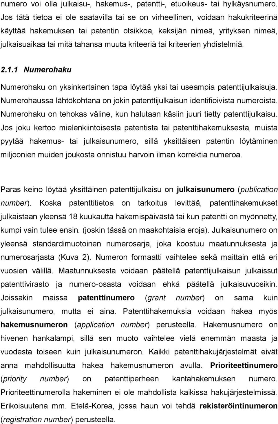 kriteeriä tai kriteerien yhdistelmiä. 2.1.1 Numerohaku Numerohaku on yksinkertainen tapa löytää yksi tai useampia patenttijulkaisuja.