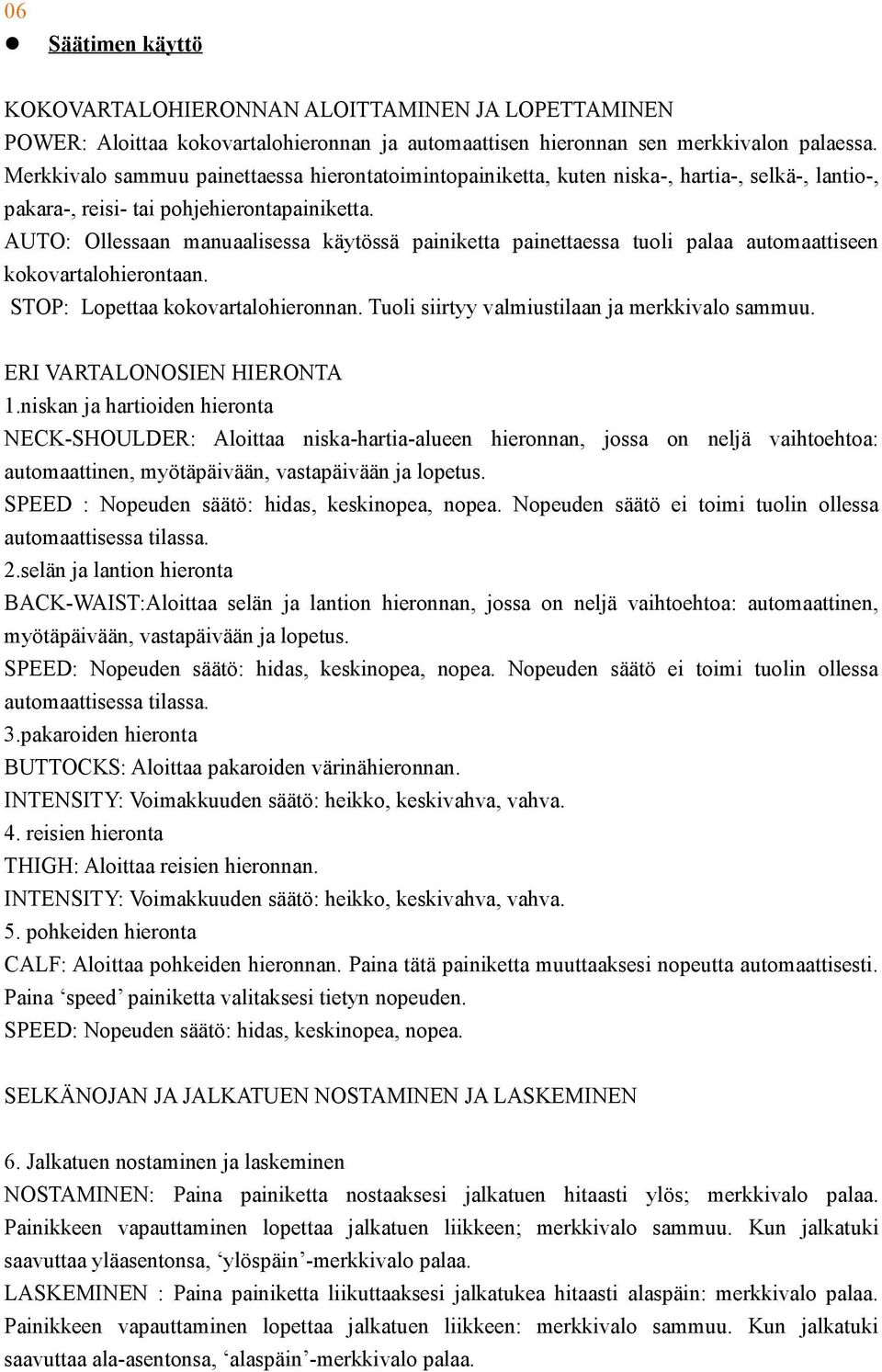 AUTO: Ollessaan manuaalisessa käytössä painiketta painettaessa tuoli palaa automaattiseen kokovartalohierontaan. STOP: Lopettaa kokovartalohieronnan. Tuoli siirtyy valmiustilaan ja merkkivalo sammuu.