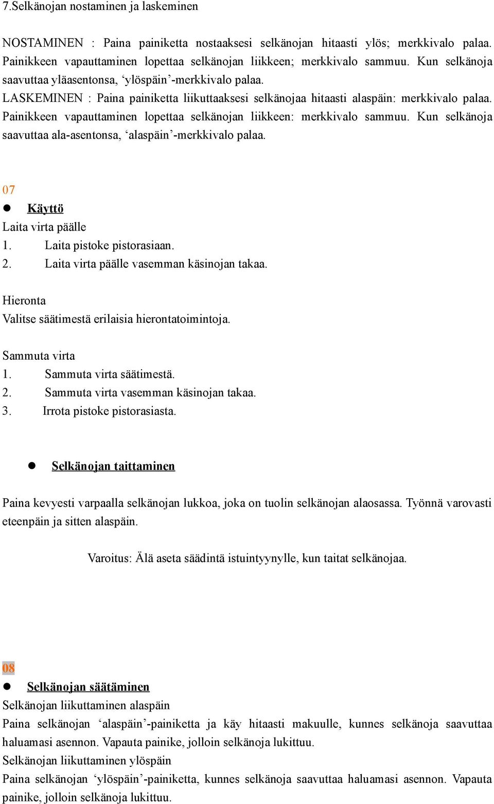 Painikkeen vapauttaminen lopettaa selkänojan liikkeen: merkkivalo sammuu. Kun selkänoja saavuttaa ala-asentonsa, alaspäin -merkkivalo palaa. 07 Käyttö Laita virta päälle 1. Laita pistoke pistorasiaan.